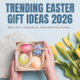 Trending Easter Gift Ideas 2026: Healthy, Unique & Thoughtful Picks